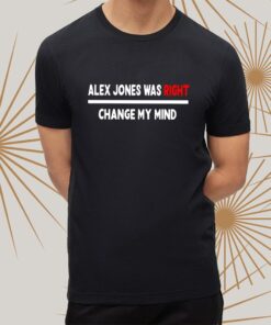 Alex Jones Was Right Change My Mind t-Shirt