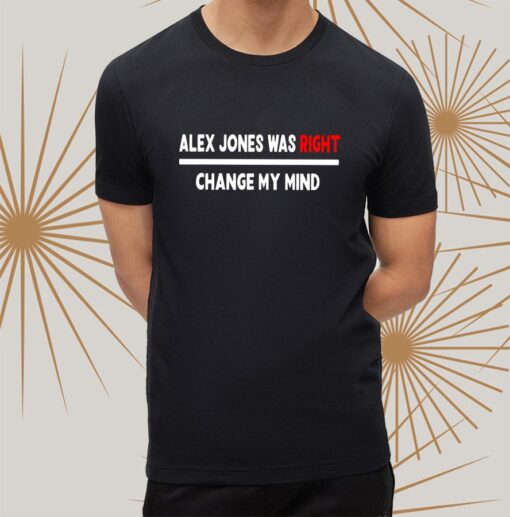 Alex Jones Was Right Change My Mind t-Shirt