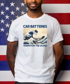 Car Batteries Yearn For The Ocean T-Shirts