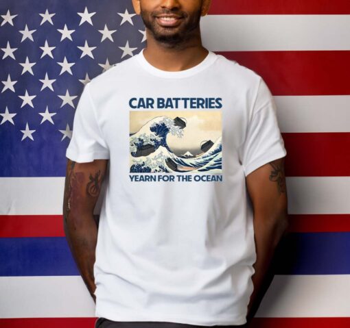 Car Batteries Yearn For The Ocean T-Shirts