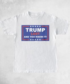 Trump Lost - And You Know It T-ShirtS
