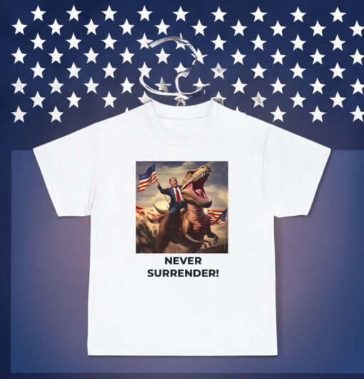Trump Never Surrender!! Trump T-Rex Tees