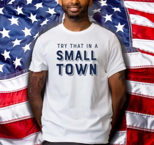 Try That In A Small Town T-Shirts