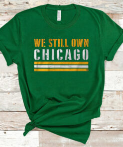 WE STILL OWN CHICAGO Shirt