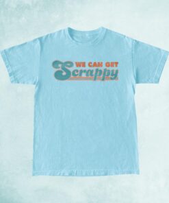 We Can Get Scrappy Shirt