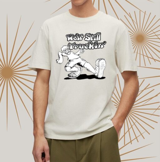 Weir Still Truckin T-shirts