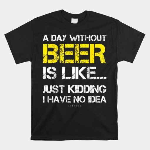 A Day Without Beer Funny Beer Shirt