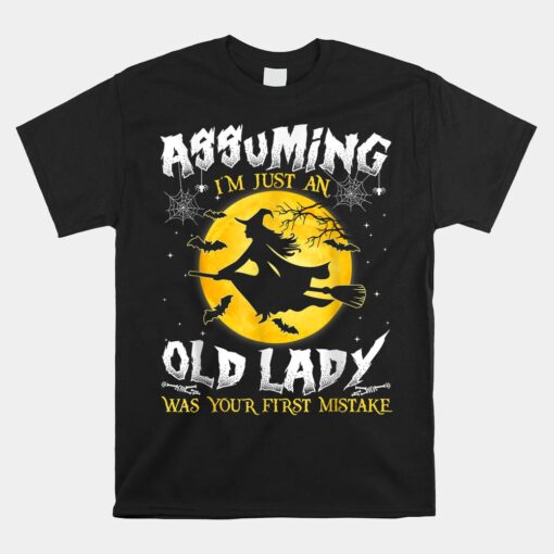 Assuming I'm Just An Old Lady Was Your First Mistake Witch Shirt