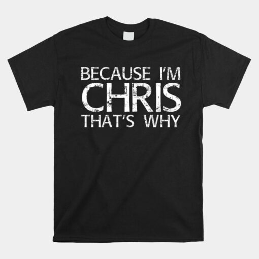 Because I'm Chris That's Why Fun Shirt