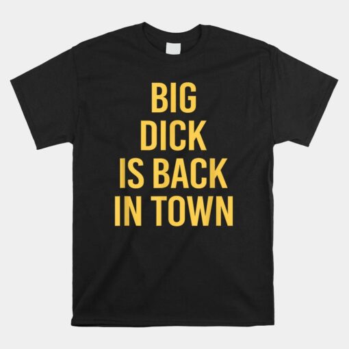 Big Dick Is Back In Town Shirt