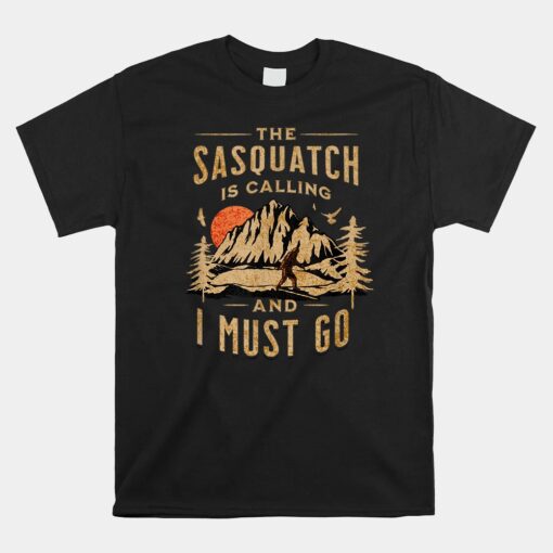 Bigfoot Cryptid The Sasquatch Is Calling And I Must Go Shirt