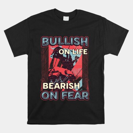 Bullish On Life Bearish On Fear Stock Market Shirt