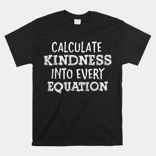 Calculate Kindness Into Every Equation School Math Teacher Shirt