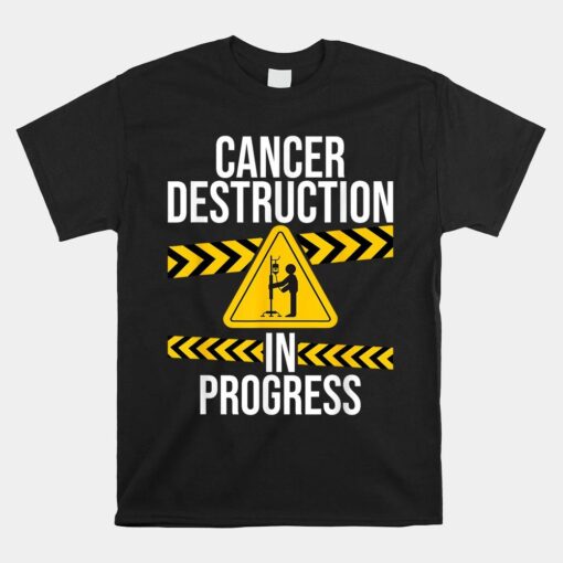 Cancer Destruction In Progress Cancer Survivor Fighter Shirt