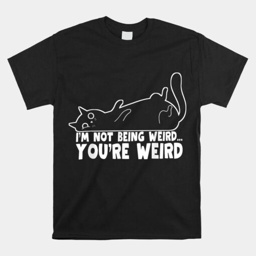 Cat Meme I'm Not Being Weird You're Weird Cat Dad Mom Shirt