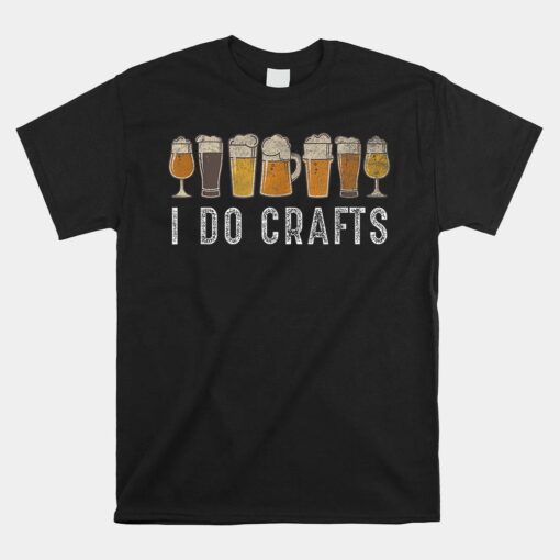 Craft Beer  I Do Crafts Home Brew Art Shirt