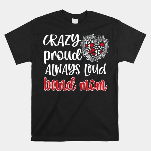 Crazy Proud Always Loud Band Mom Marching Band Mother Shirt