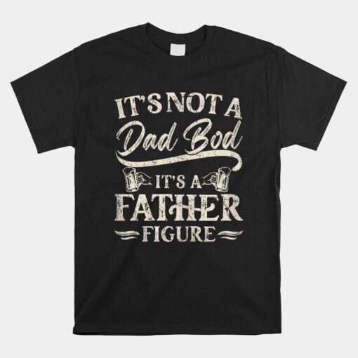 Dad Bod Shirts For Men Its Not A Dad Bod Its A Father Figure Shirt