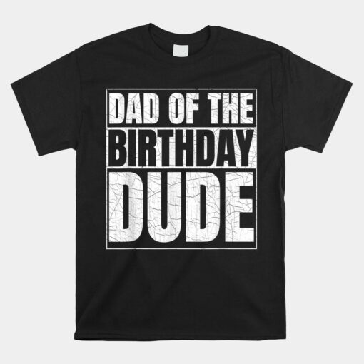 Dad Of The Birthday Dude Birthday Party Proud Dad Of Boys Shirt