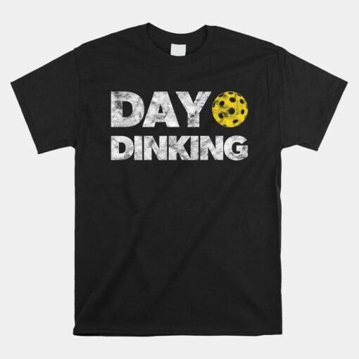 Day Dinking Pickleball Funny Dink Shirt