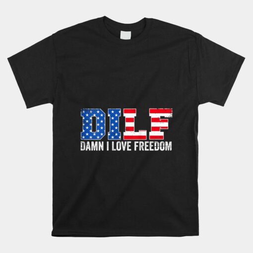 Dilf Damn I Love Freedom Funny Patriotic Shirt