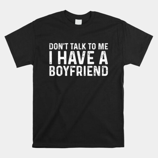 Don't Talk To Me Shirt Dont Talk To Me I Have A Boyfriend Shirt