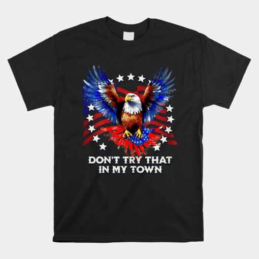 Don't Try That In My Town Americana Eagle Usa Shirt