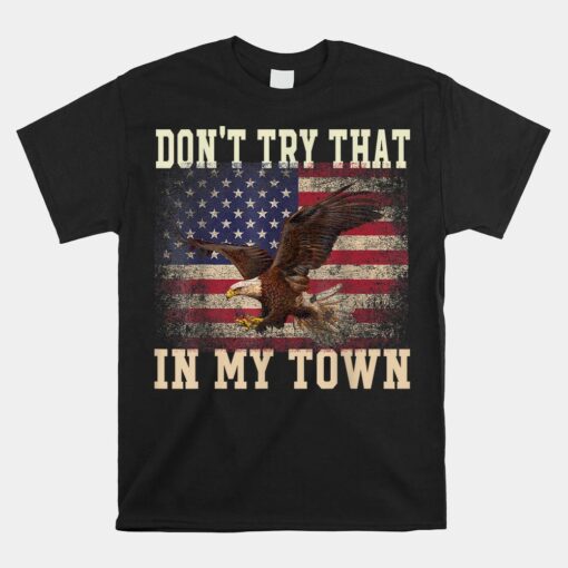 Don't Try That In My Town Vintage American Usa Flag Shirt