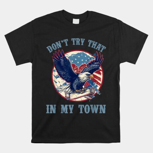 Don't Try That In's My Town American Eagle Usa Shirt