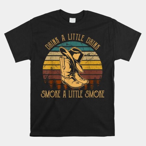 Drink A Little Drink Smoke A Little Smoke Retro Cowboy Hat Shirt