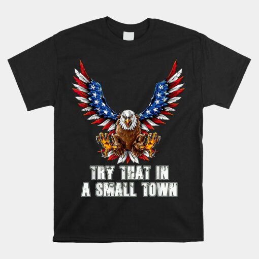 Eagle American Flag Try That In My Town Shirt