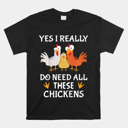 Farmer Farming Yes I Really Do Need All These Chickens Shirt