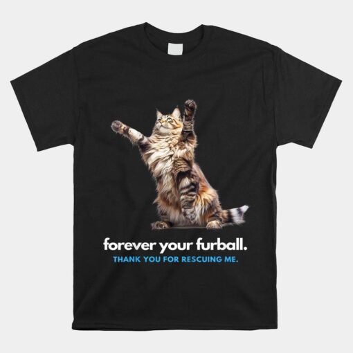 Forever Your Furball Thank You For Rescuing Me Cat Shirt