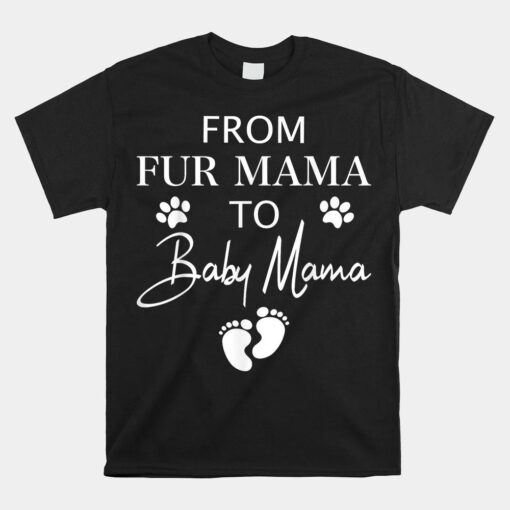 From Fur Mama To Baby Mama Dog Cat Owner New Mom Pregnant Shirt