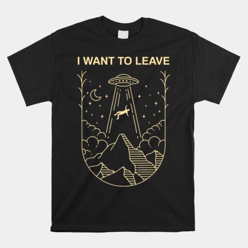 Funny Alien Ufo Extraterrestrial I Want To Leave Shirt