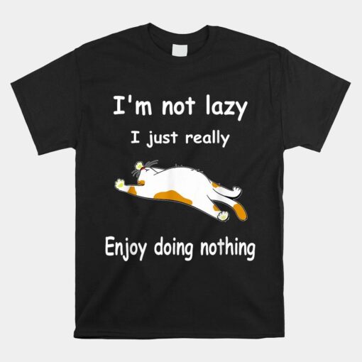 Funny Cat I'm Not Lazy I Just Really Enjoy Doing Nothing Shirt