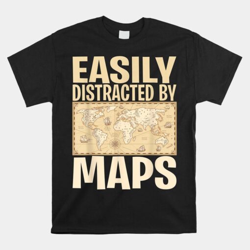 Geography Teacher Easily Distracted By Maps Shirt