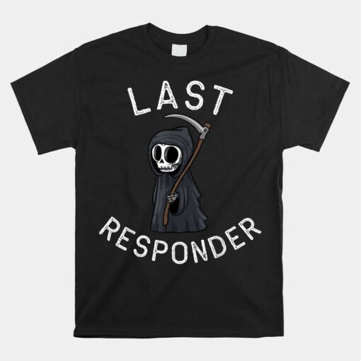 Grim Reaper Funny Dark Humor Mortician Last Responder Shirt