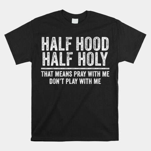 Half Hood Half Holy That Means Pray With Me Shirt