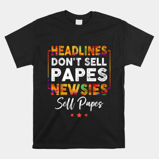 Headlines Don't Sell A Papes Newsies Sell Papes Quote Shirt