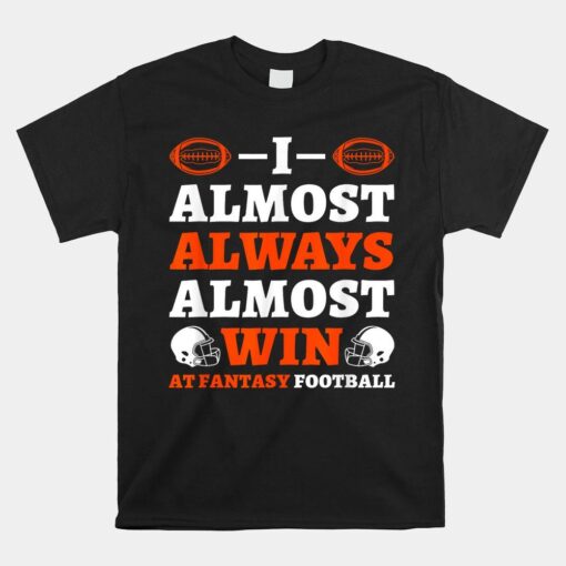 I Almost Always Almost Win At Fantasy Football Shirt