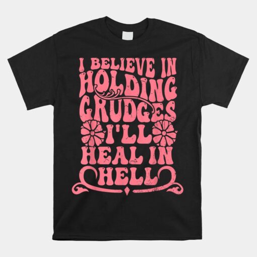 I Believe In Holding Grudges I'll Heal In Hell Shirt