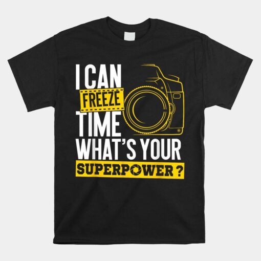 I Can Freeze Time Superpower Photographer Camera Shirt