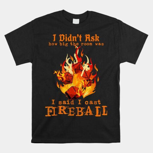 I Didn't Ask How Big The Room Was I Said I Cast Fireball Shirt