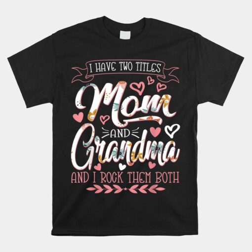 I Have Two Titles Mom And Grandma And I Rock Them Shirt