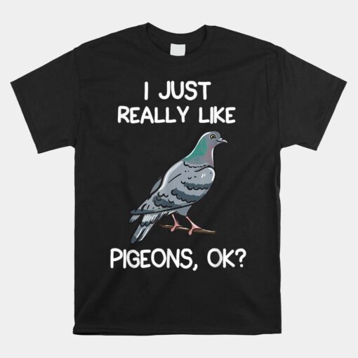 I Just Really Like Pigeons Ok Shirt