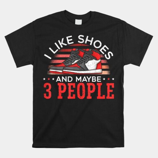 I Like Shoes And Maybe 3 People Shoe Collector Sneakerhead Shirt