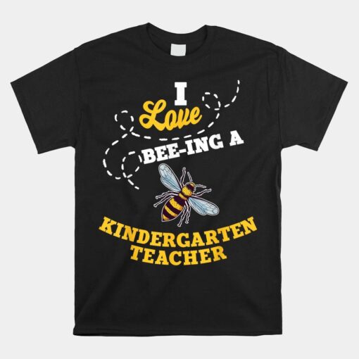 I Love Bee-ing A Kindergarten Teacher Honey Bee Job Shirt