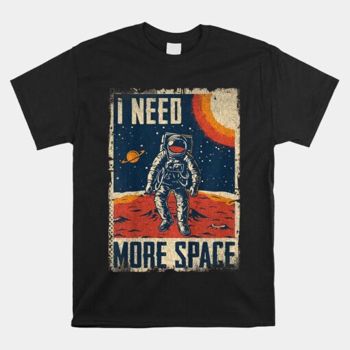 I Need More Space Funny Quote Space Man Astronaut Shirt