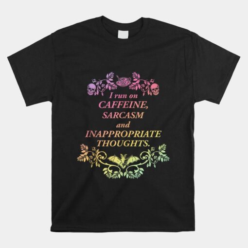 I Run On Caffeine Sarcasm And Inappropriate Thoughts Shirt